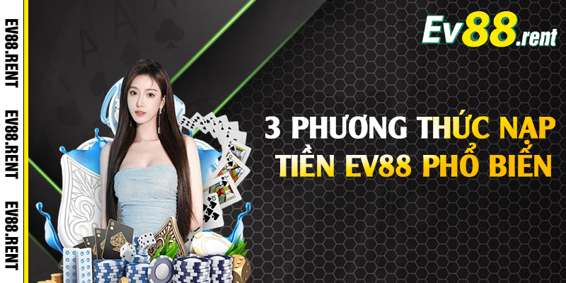 3 phương thức nạp tiền EV88 phổ biến