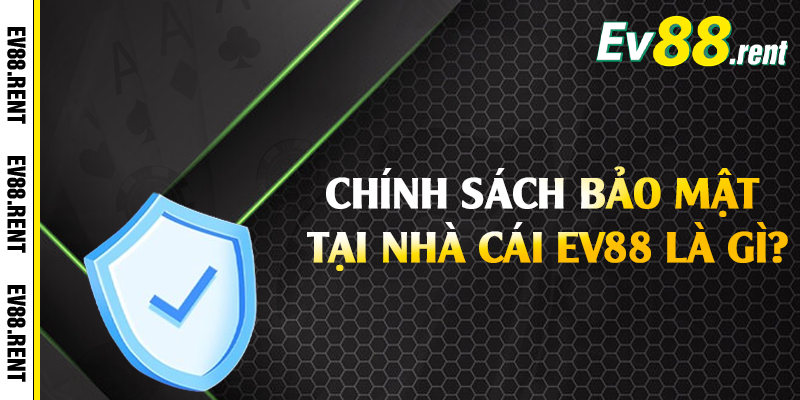 Chính sách bảo mật tại nhà cái EV88 là gì?