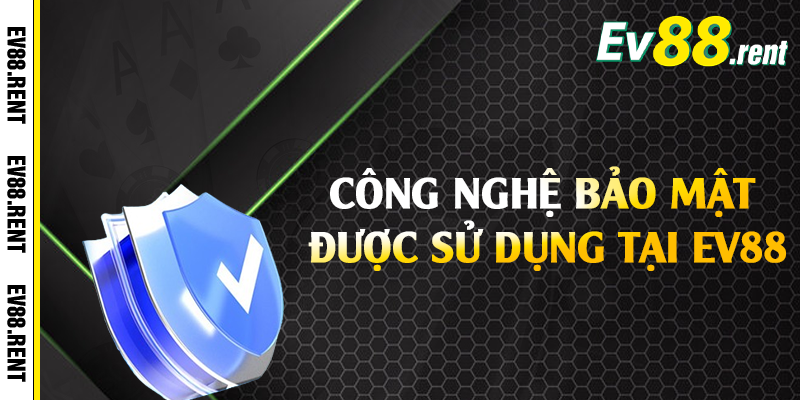 Công nghệ bảo mật được sử dụng tại EV88