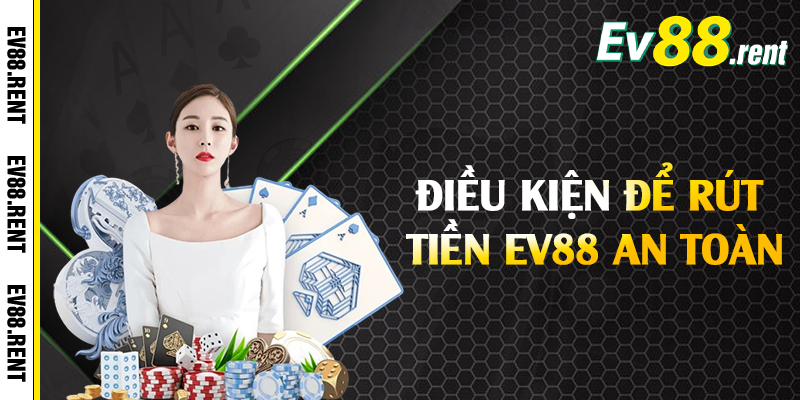 Điều kiện để rút tiền EV88 an toàn