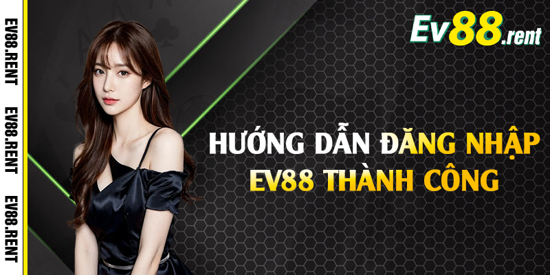 Hướng dẫn đăng nhập EV88 thành công