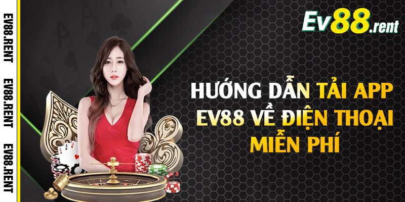 Hướng dẫn tải app EV88 về điện thoại miễn phí