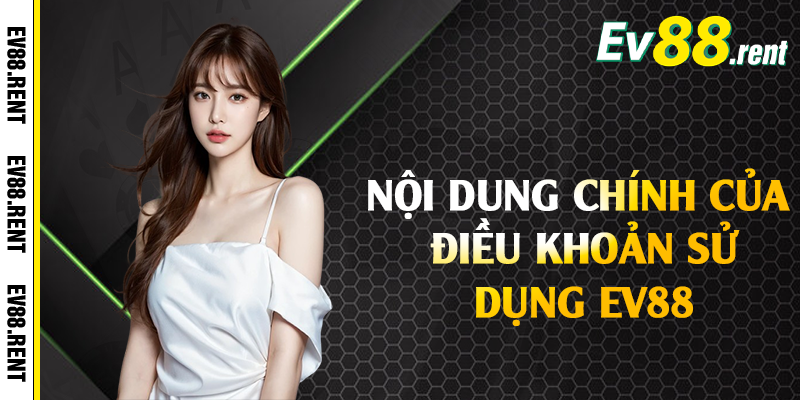 Nội dung chính của điều khoản sử dụng EV88