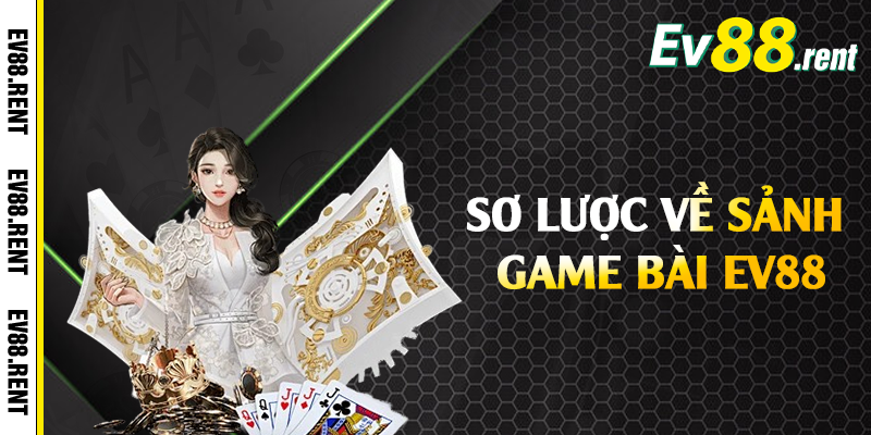 Sơ lược về sảnh game bài EV88