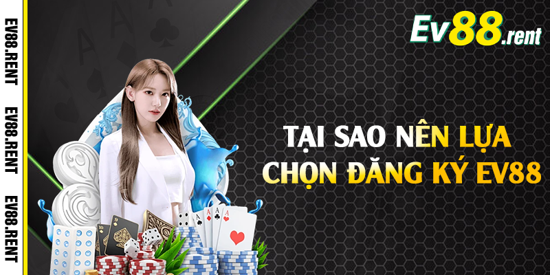 Tại sao nên lựa chọn đăng ký EV88