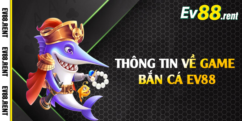 Thông tin về game bắn cá EV88